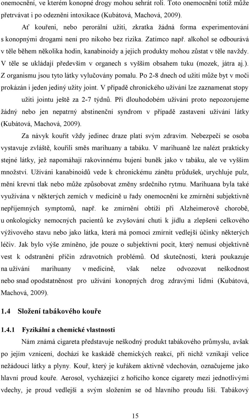 alkohol se odbourává v těle během několika hodin, kanabinoidy a jejich produkty mohou zůstat v těle navždy. V těle se ukládají především v organech s vyšším obsahem tuku (mozek, játra aj.).