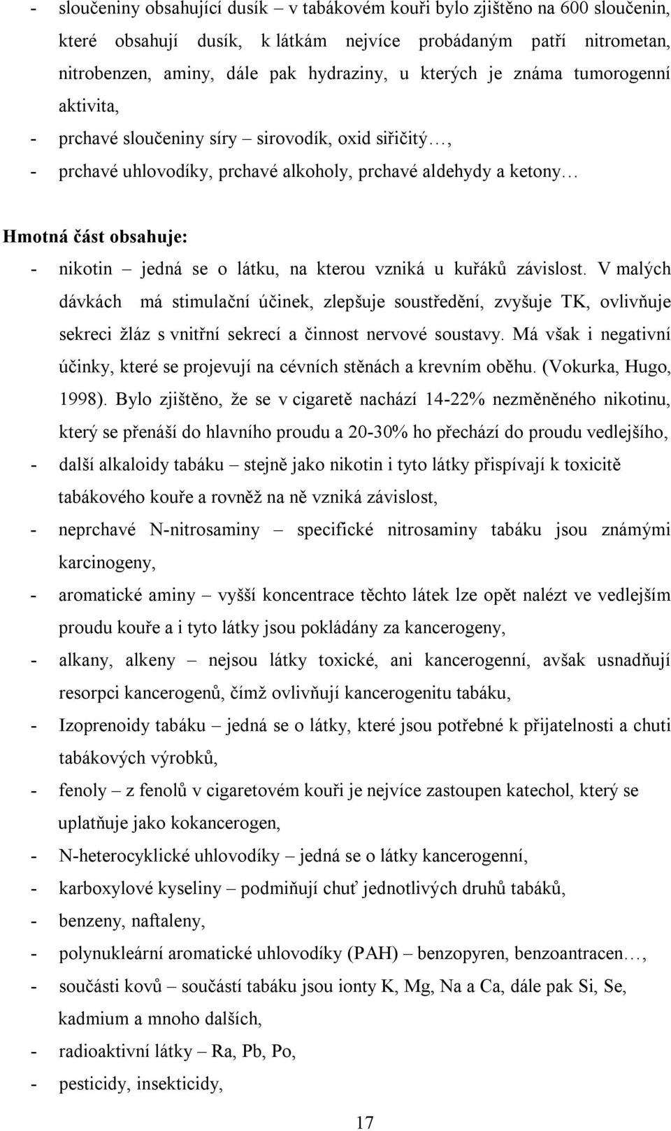 na kterou vzniká u kuřáků závislost. V malých dávkách má stimulační účinek, zlepšuje soustředění, zvyšuje TK, ovlivňuje sekreci žláz s vnitřní sekrecí a činnost nervové soustavy.