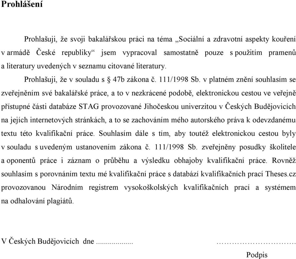 v platném znění souhlasím se zveřejněním své bakalářské práce, a to v nezkrácené podobě, elektronickou cestou ve veřejně přístupné části databáze STAG provozované Jihočeskou univerzitou v Českých