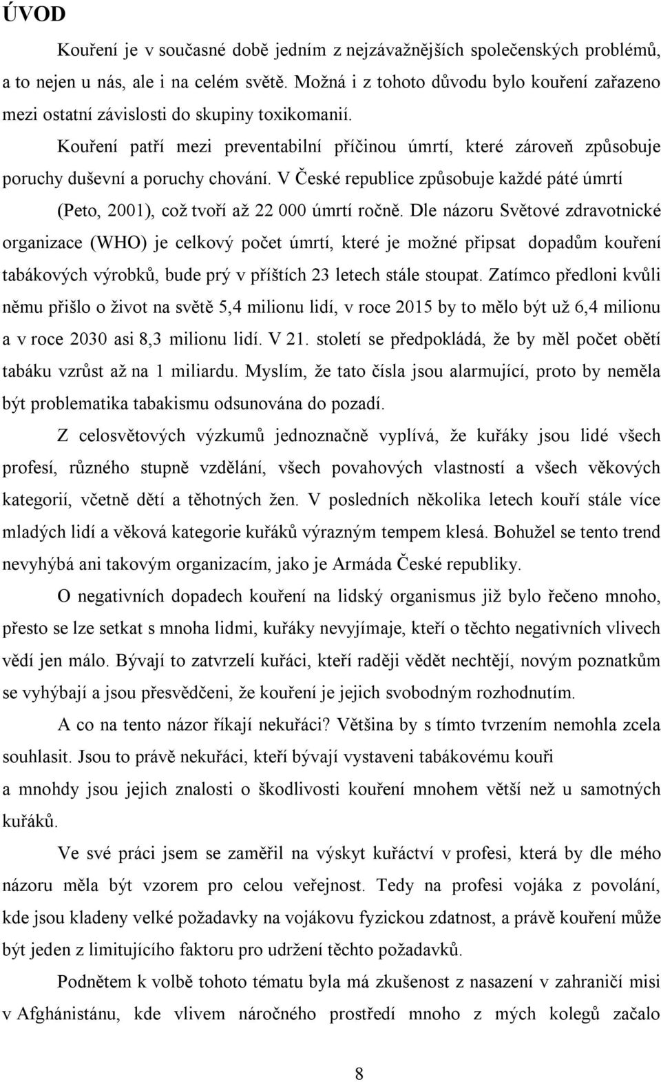 Kouření patří mezi preventabilní příčinou úmrtí, které zároveň způsobuje poruchy duševní a poruchy chování. V České republice způsobuje každé páté úmrtí (Peto, 2001), což tvoří až 22 000 úmrtí ročně.