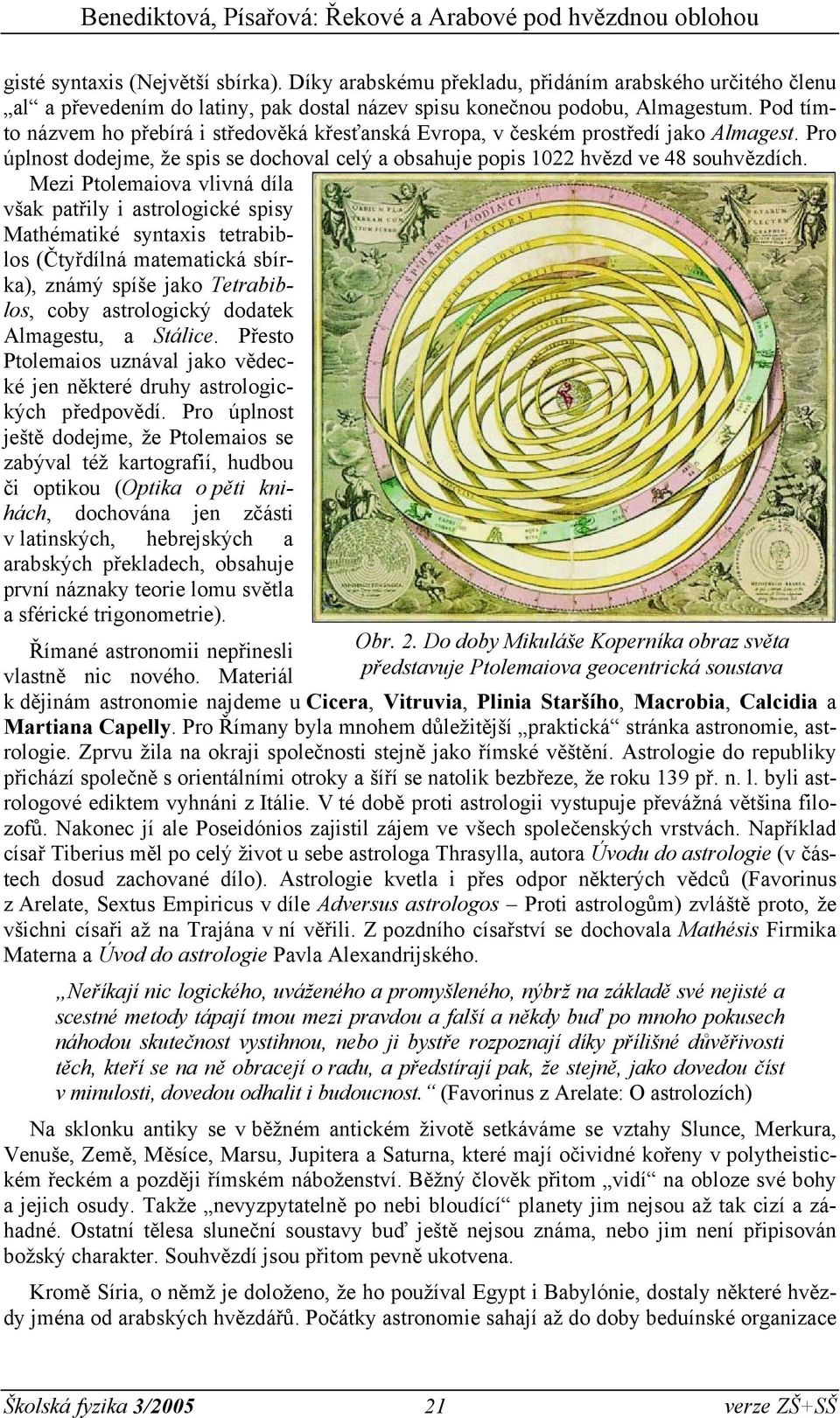 Mezi Ptolemaiova vlivná díla však patřily i astrologické spisy Mathématiké syntaxis tetrabiblos (Čtyřdílná matematická sbírka), známý spíše jako Tetrabiblos, coby astrologický dodatek Almagestu, a