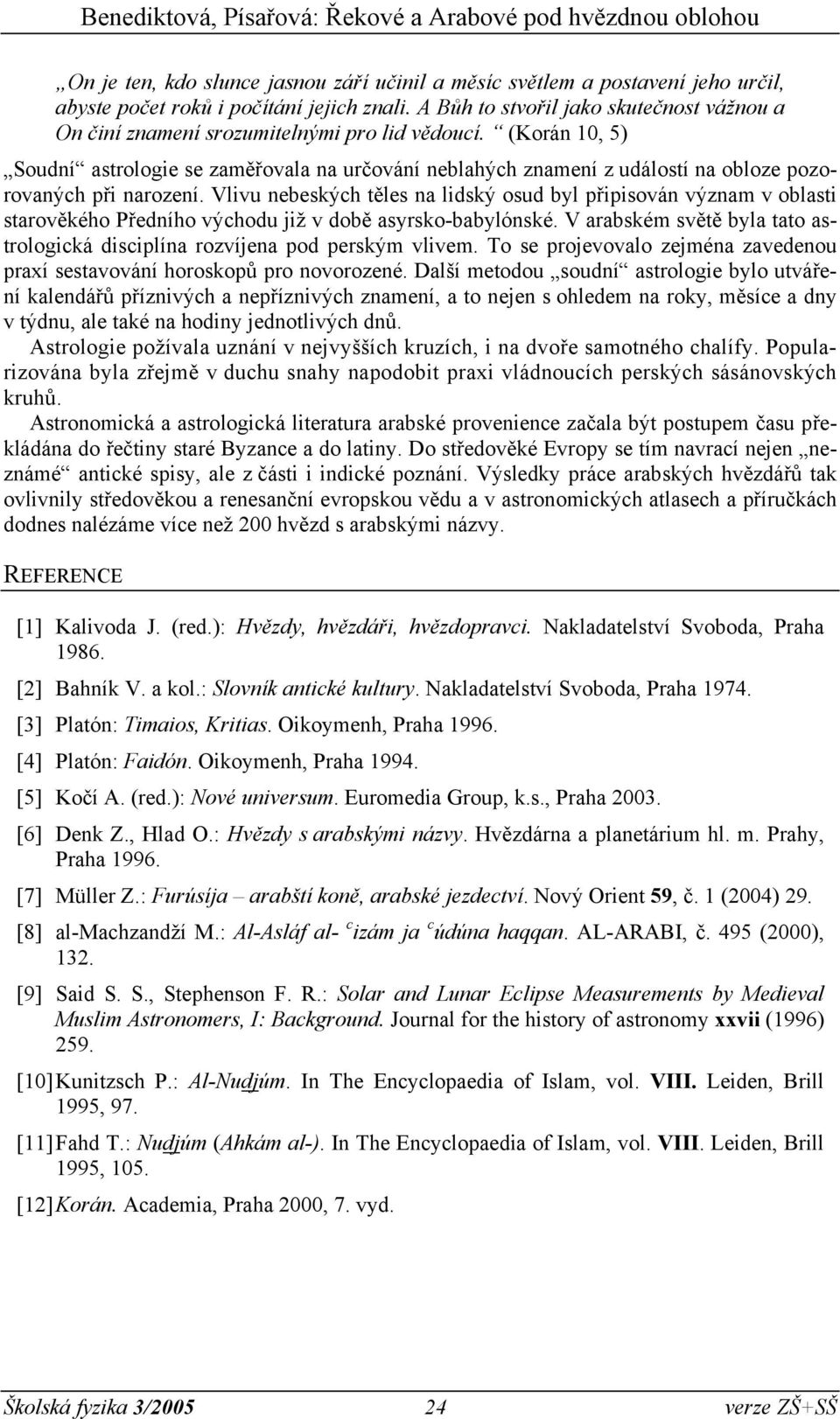 (Korán 10, 5) Soudní astrologie se zaměřovala na určování neblahých znamení z událostí na obloze pozorovaných při narození.