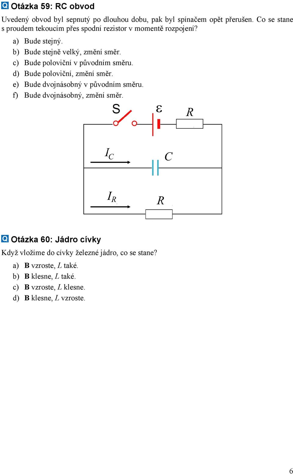 c) Bude poloviční v původním směru. d) Bude poloviční, změní směr. e) Bude dvojnásobný v původním směru.