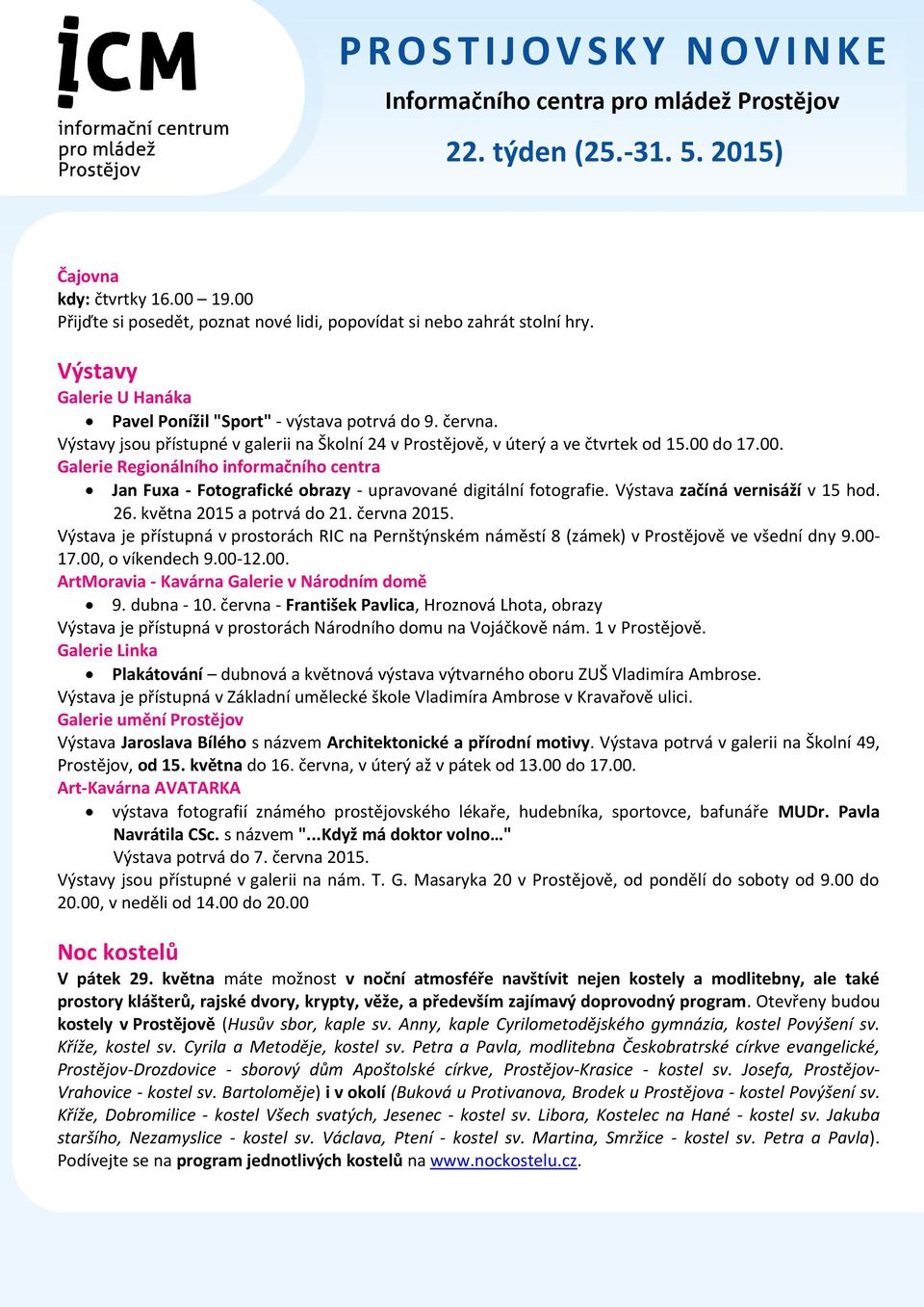 Výstava začíná vernisáží v 15 hod. 26. května 2015 a potrvá do 21. června 2015. Výstava je přístupná v prostorách RIC na Pernštýnském náměstí 8 (zámek) v Prostějově ve všední dny 9.00-17.