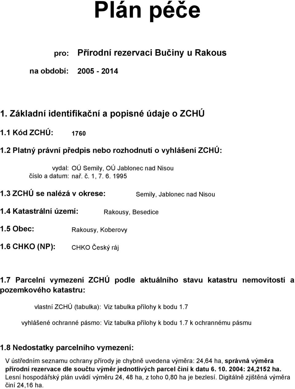 4 Katastrální území: Rakousy, Besedice 1.5 Obec: Rakousy, Koberovy 1.6 CHKO (NP): CHKO Český ráj 1.