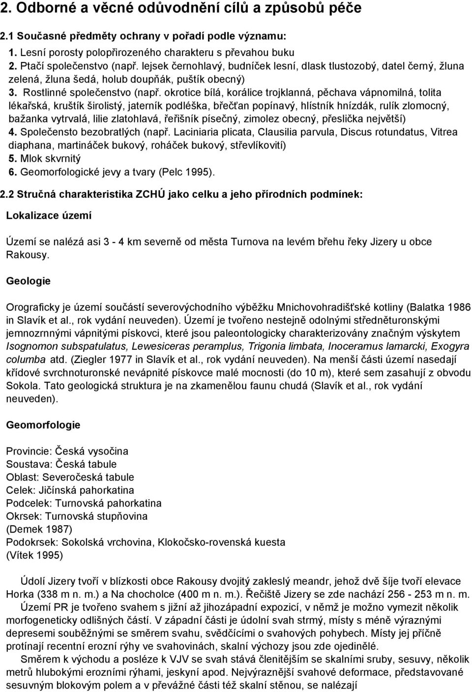 okrotice bílá, korálice trojklanná, pěchava vápnomilná, tolita lékařská, kruštík širolistý, jaterník podléška, břečťan popínavý, hlístník hnízdák, rulík zlomocný, bažanka vytrvalá, lilie zlatohlavá,