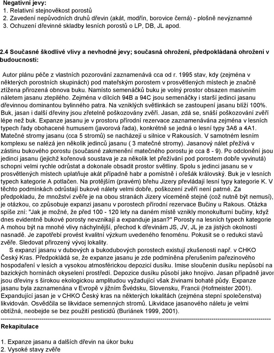 4 Současné škodlivé vlivy a nevhodné jevy; současná ohrožení, předpokládaná ohrožení v budoucnosti: Autor plánu péče z vlastních pozorování zaznamenává cca od r.