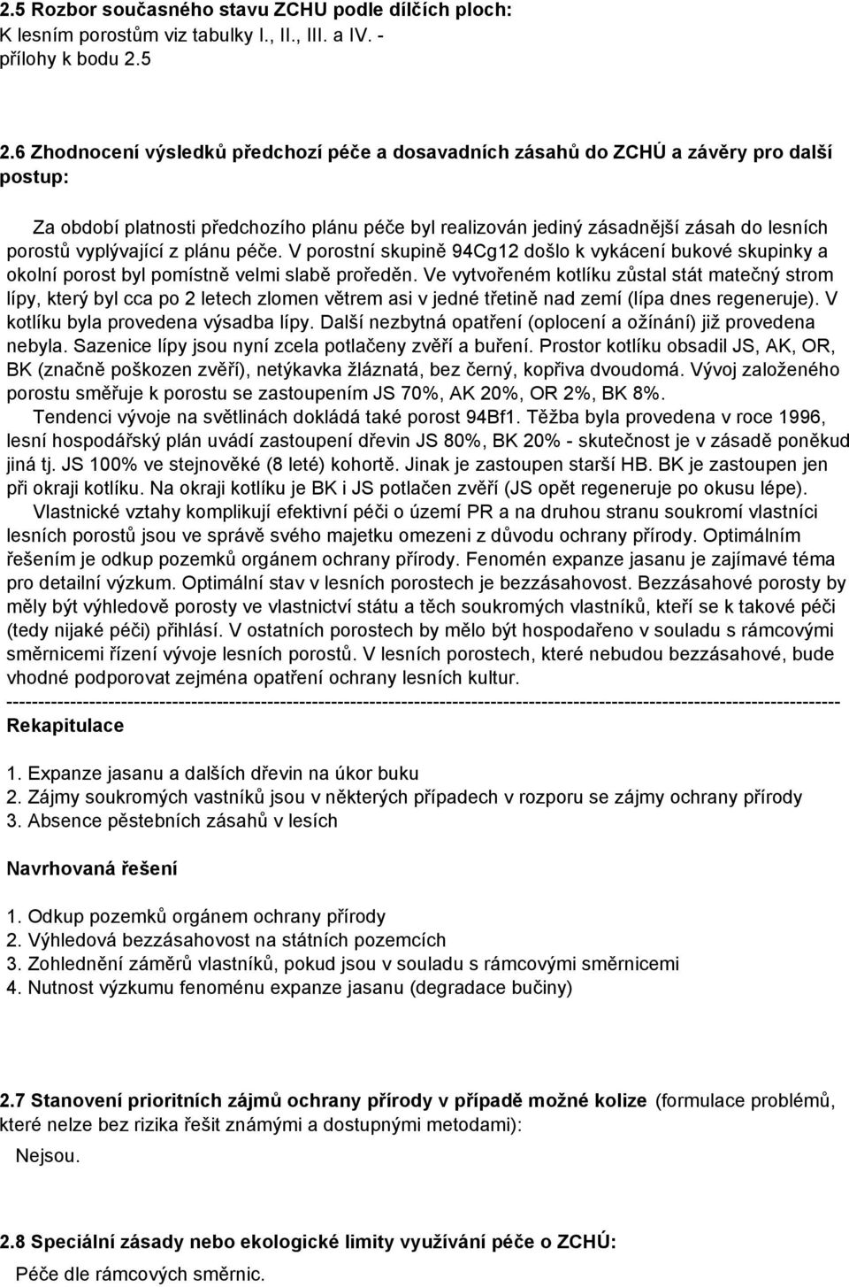 vyplývající z plánu péče. V porostní skupině 94Cg12 došlo k vykácení bukové skupinky a okolní porost byl pomístně velmi slabě proředěn.