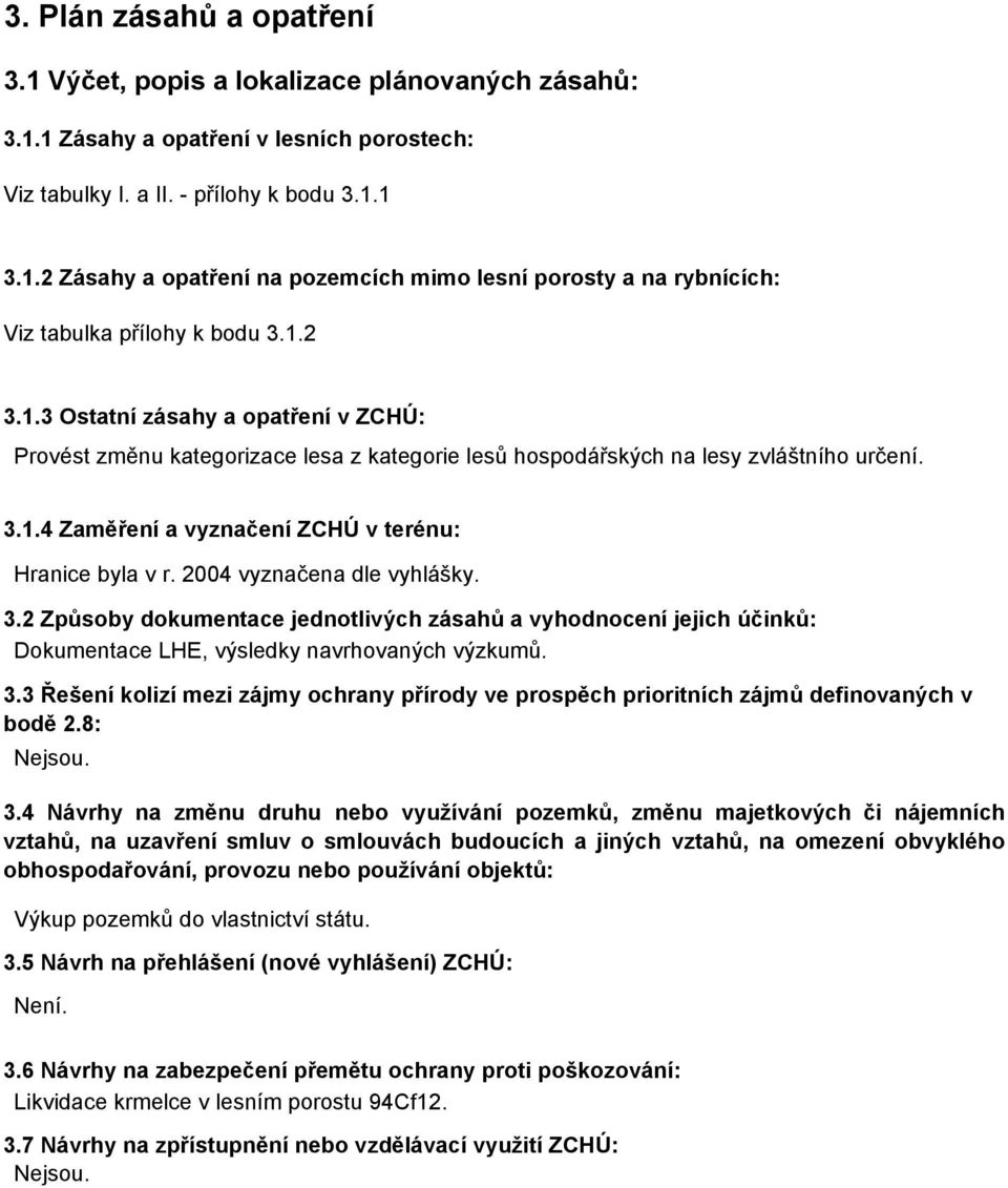 2004 vyznačena dle vyhlášky. 3.2 Způsoby dokumentace jednotlivých zásahů a vyhodnocení jejich účinků: Dokumentace LHE, výsledky navrhovaných výzkumů. 3.3 Řešení kolizí mezi zájmy ochrany přírody ve prospěch prioritních zájmů definovaných v bodě 2.