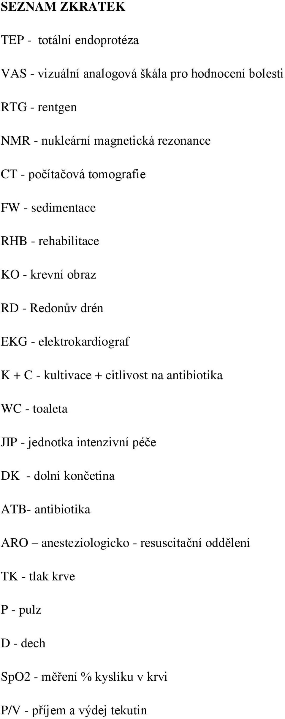 elektrokardiograf K + C - kultivace + citlivost na antibiotika WC - toaleta JIP - jednotka intenzivní péče DK - dolní končetina ATB-