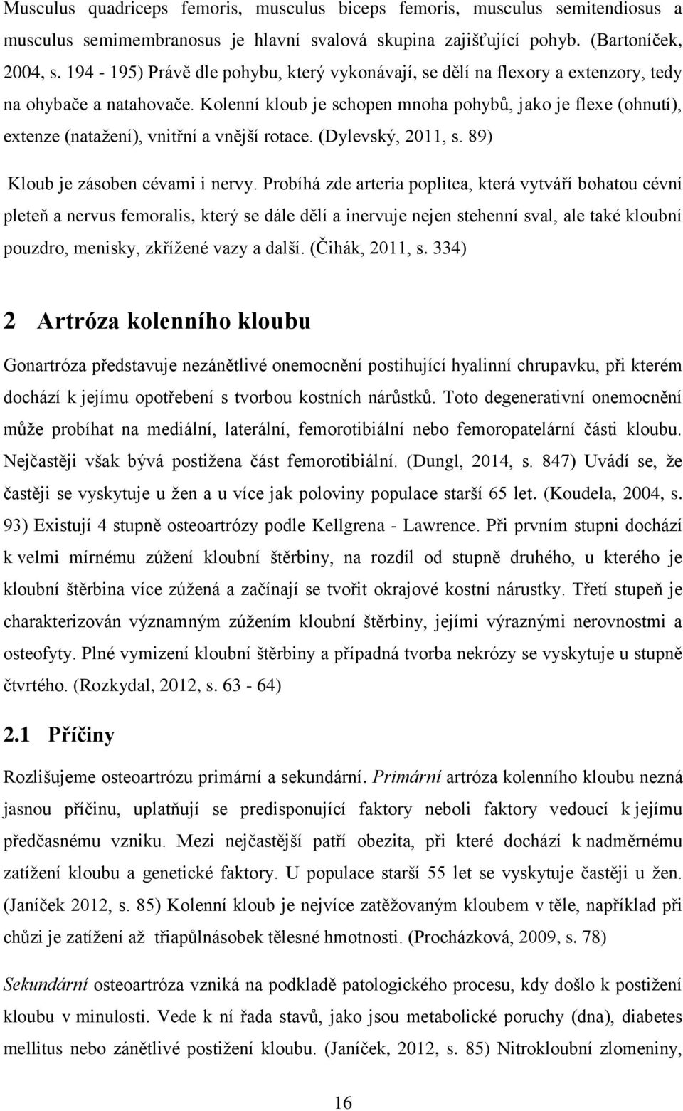 Kolenní kloub je schopen mnoha pohybů, jako je flexe (ohnutí), extenze (natažení), vnitřní a vnější rotace. (Dylevský, 2011, s. 89) Kloub je zásoben cévami i nervy.