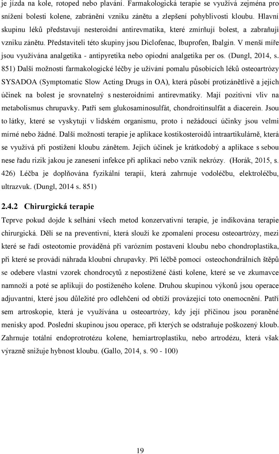 V menší míře jsou využívána analgetika - antipyretika nebo opiodní analgetika per os. (Dungl, 2014, s.