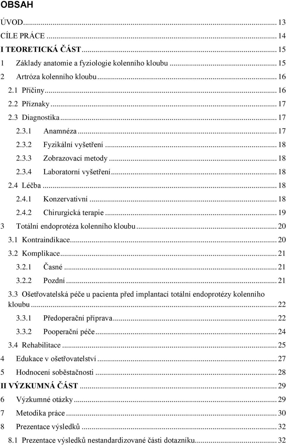 .. 19 3 Totální endoprotéza kolenního kloubu... 20 3.1 Kontraindikace... 20 3.2 Komplikace... 21 3.2.1 Časné... 21 3.2.2 Pozdní... 21 3.3 Ošetřovatelská péče u pacienta před implantací totální endoprotézy kolenního kloubu.