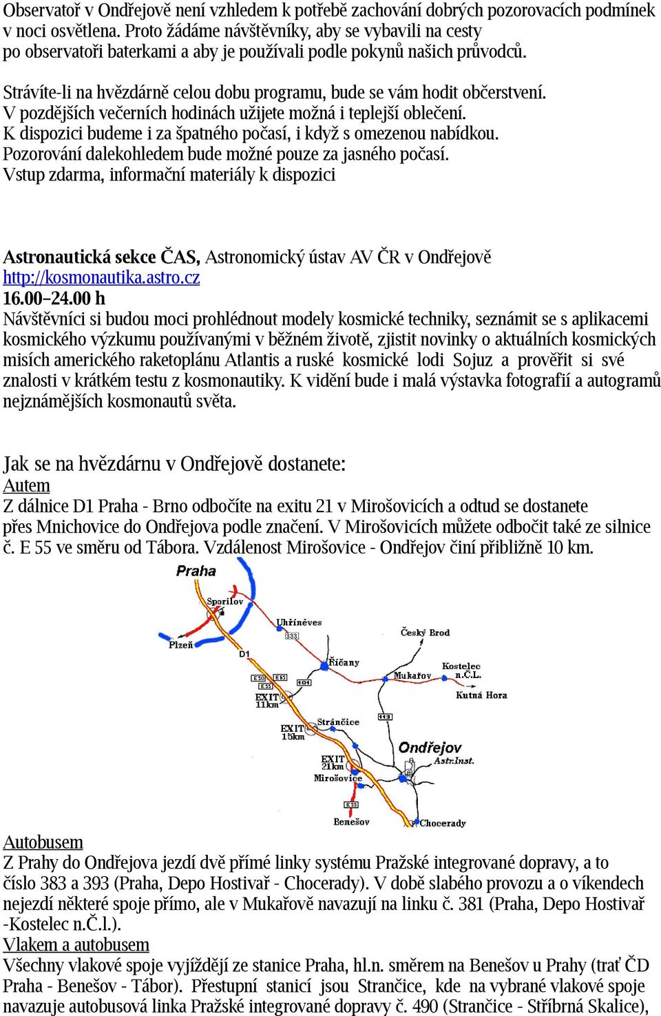 Strávíte-li na hvězdárně celou dobu programu, bude se vám hodit občerstvení. V pozdějších večerních hodinách užijete možná i teplejší oblečení.