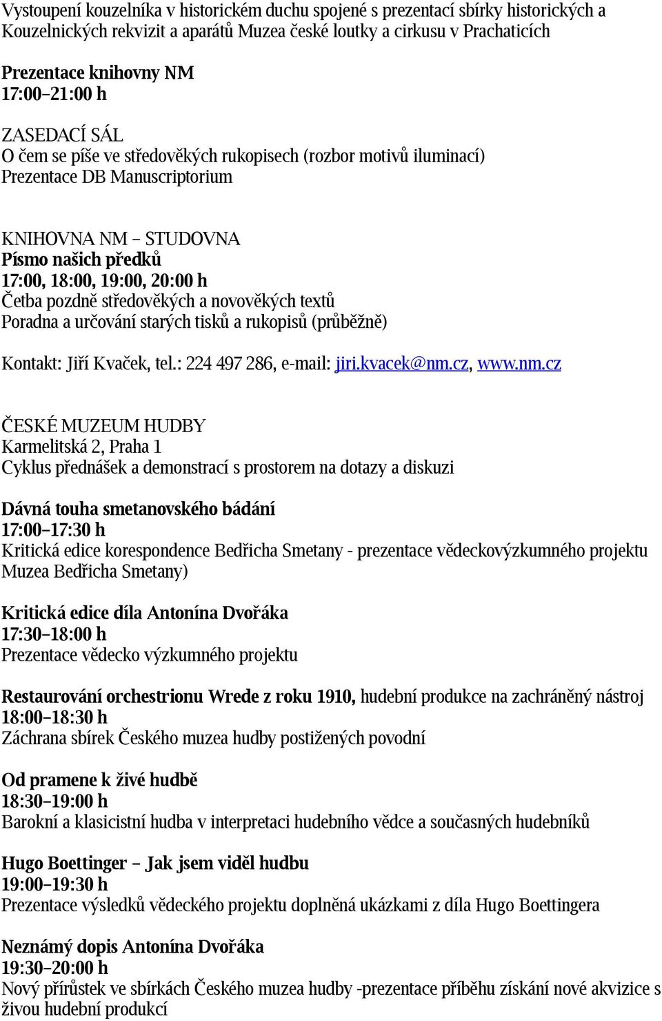 středověkých a novověkých textů Poradna a určování starých tisků a rukopisů (průběžně) Kontakt: Jiří Kvaček, tel.: 224 497 286, e-mail: jiri.kvacek@nm.