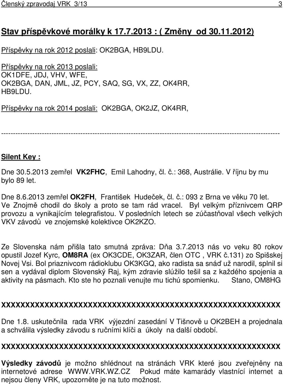 Příspěvky na rok 2014 poslali: OK2BGA, OK2JZ, OK4RR, -------------------------------------------------------------------------------------------------------------------- Silent Key : Dne 30.5.