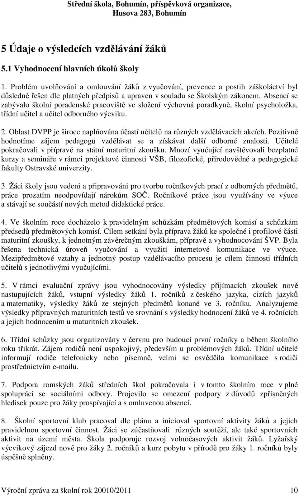 Absencí se zabývalo školní poradenské pracoviště ve složení výchovná poradkyně, školní psycholožka, třídní učitel a učitel odborného výcviku. 2.