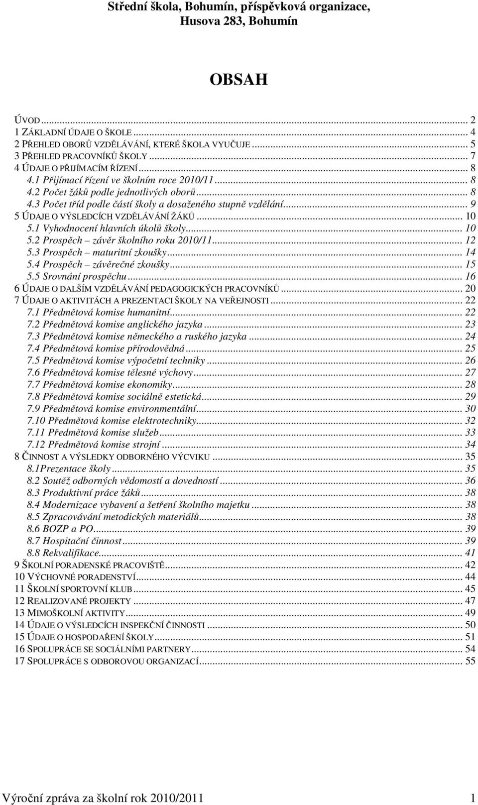 .. 10 5.1 Vyhodnocení hlavních úkolů školy... 10 5.2 Prospěch závěr školního roku 2010/11... 12 5.3 Prospěch maturitní zkoušky... 14 5.4 Prospěch závěrečné zkoušky... 15 5.5 Srovnání prospěchu.