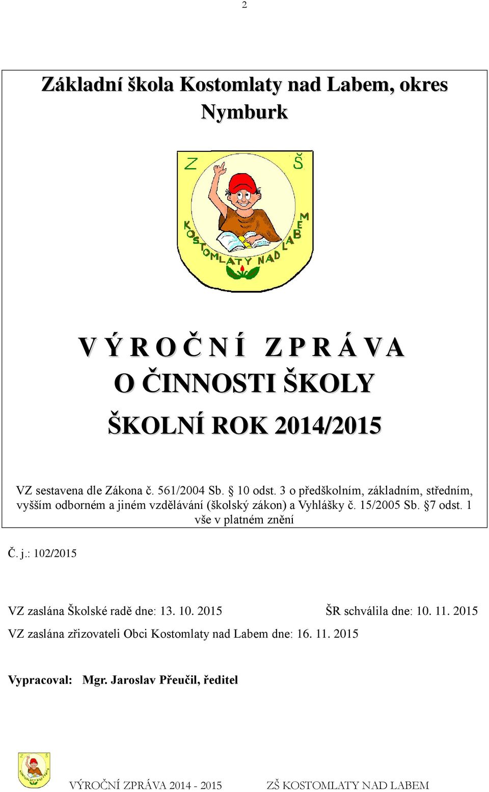 3 o předškolním, základním, středním, vyšším odborném a jiném vzdělávání (školský zákon) a Vyhlášky č. 15/2005 Sb. 7 odst.