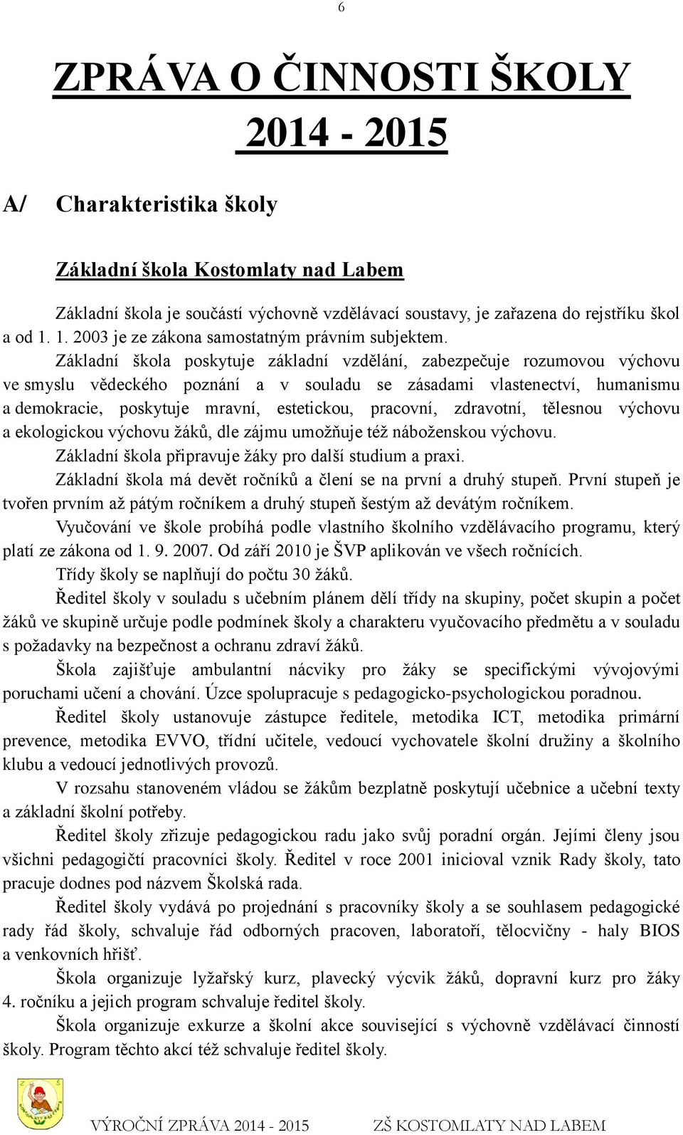 Základní škola poskytuje základní vzdělání, zabezpečuje rozumovou výchovu ve smyslu vědeckého poznání a v souladu se zásadami vlastenectví, humanismu a demokracie, poskytuje mravní, estetickou,