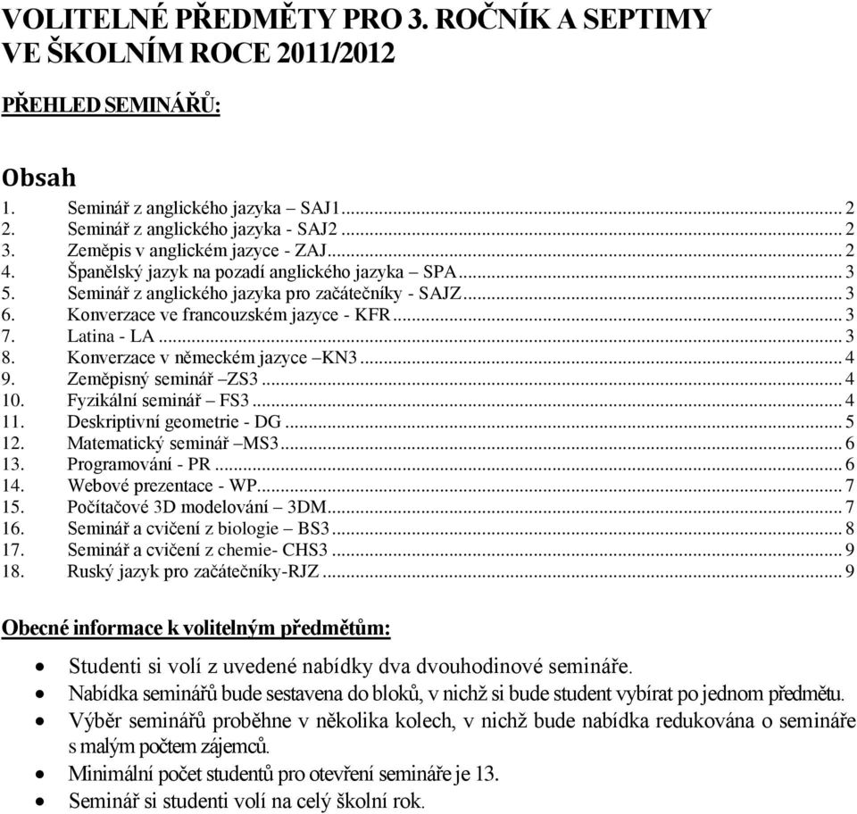 .. 3 7. Latina - LA... 3 8. Konverzace v německém jazyce KN3... 4 9. Zeměpisný seminář ZS3... 4 10. Fyzikální seminář FS3... 4 11. Deskriptivní geometrie - DG... 5 12. Matematický seminář MS3... 6 13.