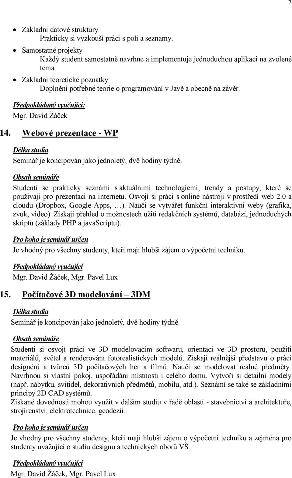 Webové prezentace - WP Délka studia Seminář je koncipován jako jednoletý, dvě hodiny týdně.