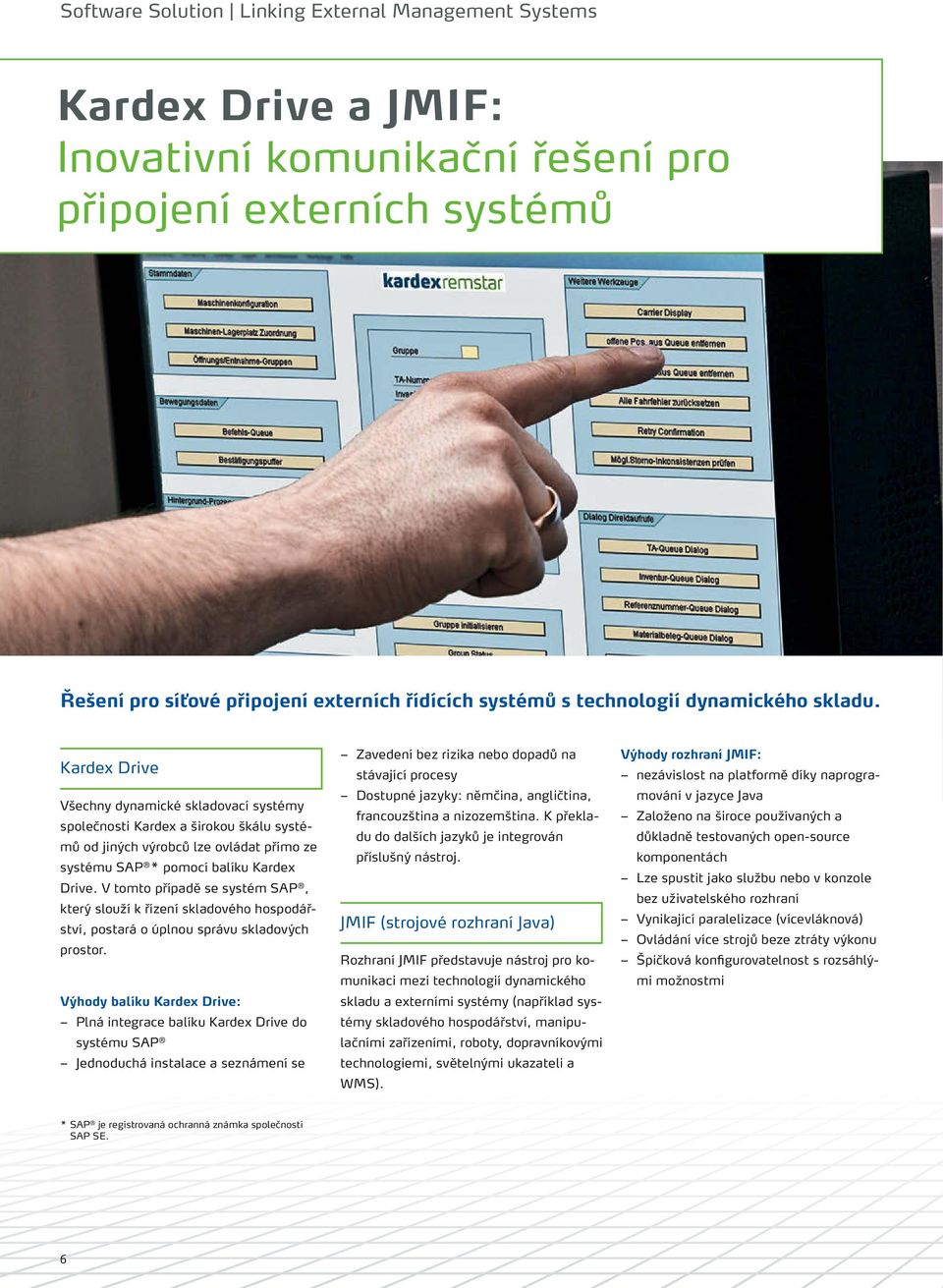 Kardex Drive Všechny dynamické skladovací systémy společnosti Kardex a širokou škálu systémů od jiných výrobců lze ovládat přímo ze systému SAP * pomocí balíku Kardex Drive.