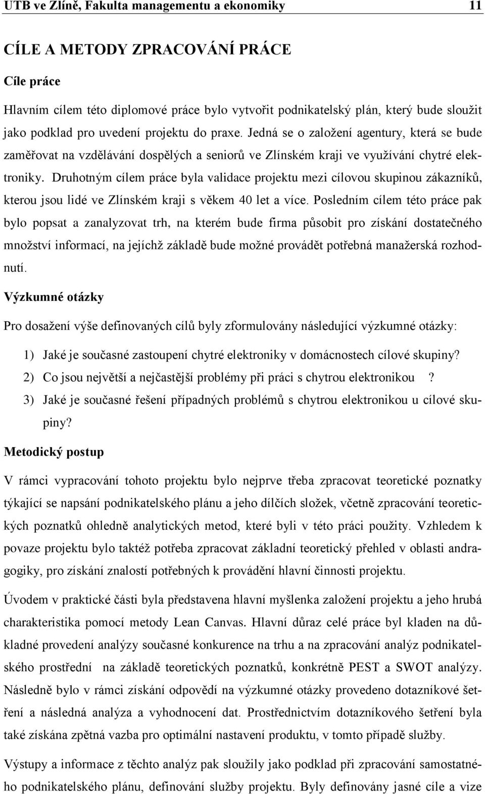 Druhotným cílem práce byla validace projektu mezi cílovou skupinou zákazníků, kterou jsou lidé ve Zlínském kraji s věkem 40 let a více.