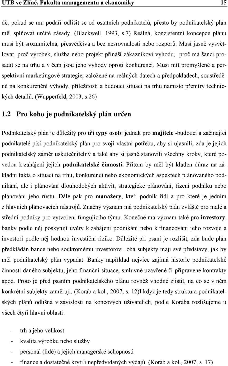 Musí jasně vysvětlovat, proč výrobek, služba nebo projekt přináší zákazníkovi výhodu, proč má šanci prosadit se na trhu a v čem jsou jeho výhody oproti konkurenci.