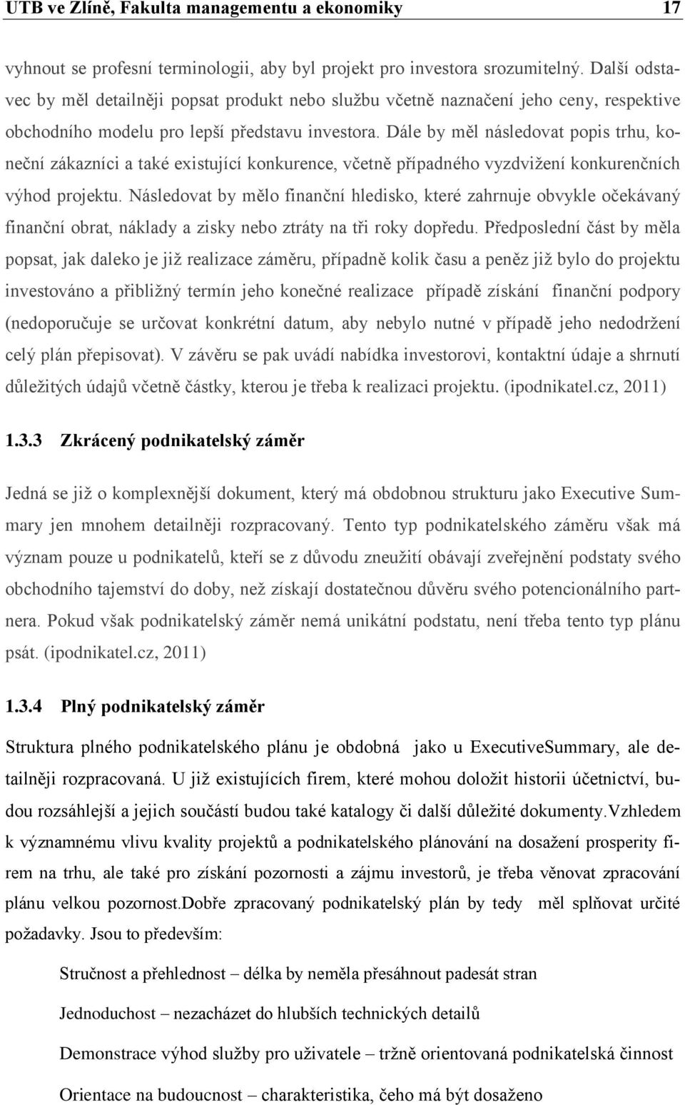 Dále by měl následovat popis trhu, koneční zákazníci a také existující konkurence, včetně případného vyzdvižení konkurenčních výhod projektu.