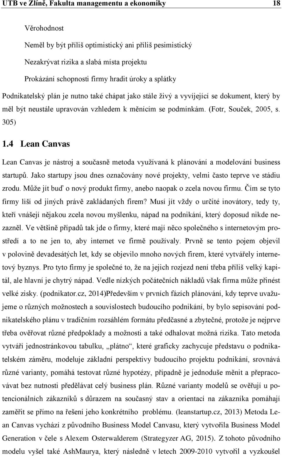 4 Lean Canvas Lean Canvas je nástroj a současně metoda využívaná k plánování a modelování business startupů. Jako startupy jsou dnes označovány nové projekty, velmi často teprve ve stádiu zrodu.