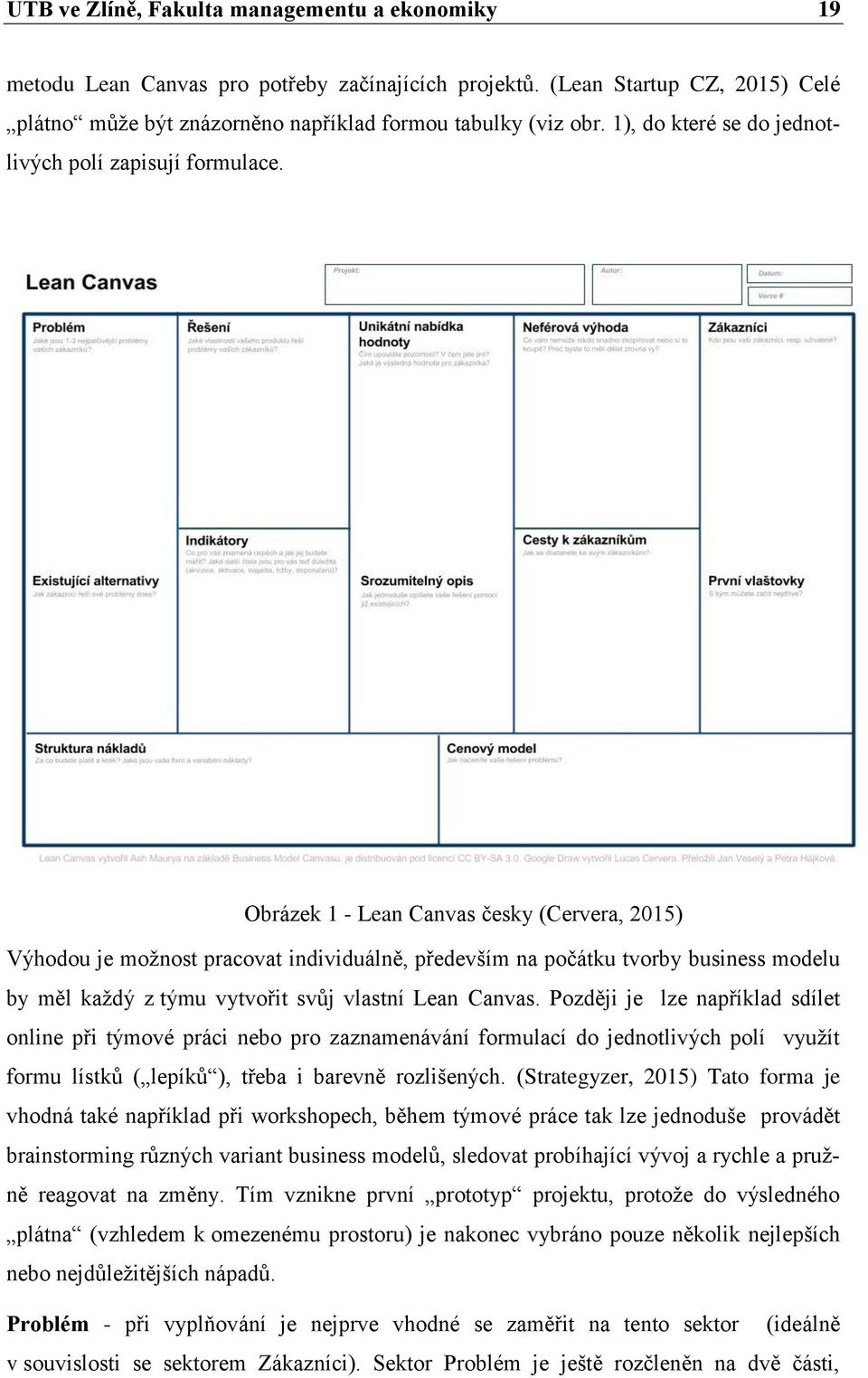 Obrázek 1 - Lean Canvas česky (Cervera, 2015) Výhodou je možnost pracovat individuálně, především na počátku tvorby business modelu by měl každý z týmu vytvořit svůj vlastní Lean Canvas.