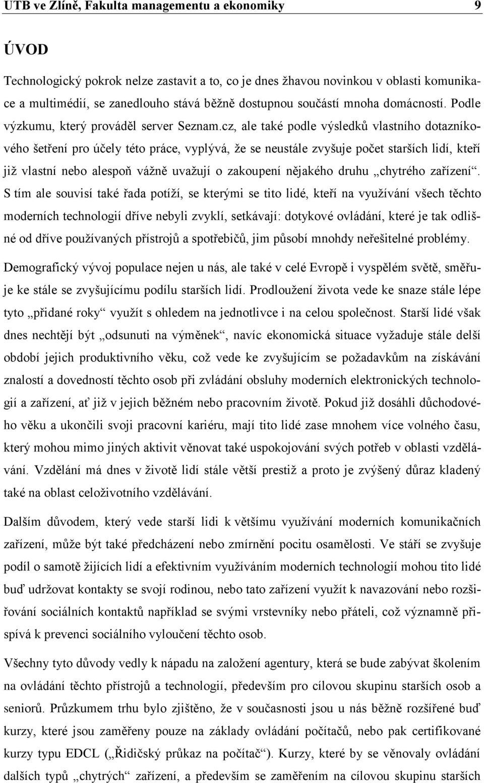 cz, ale také podle výsledků vlastního dotazníkového šetření pro účely této práce, vyplývá, že se neustále zvyšuje počet starších lidí, kteří již vlastní nebo alespoň vážně uvažují o zakoupení