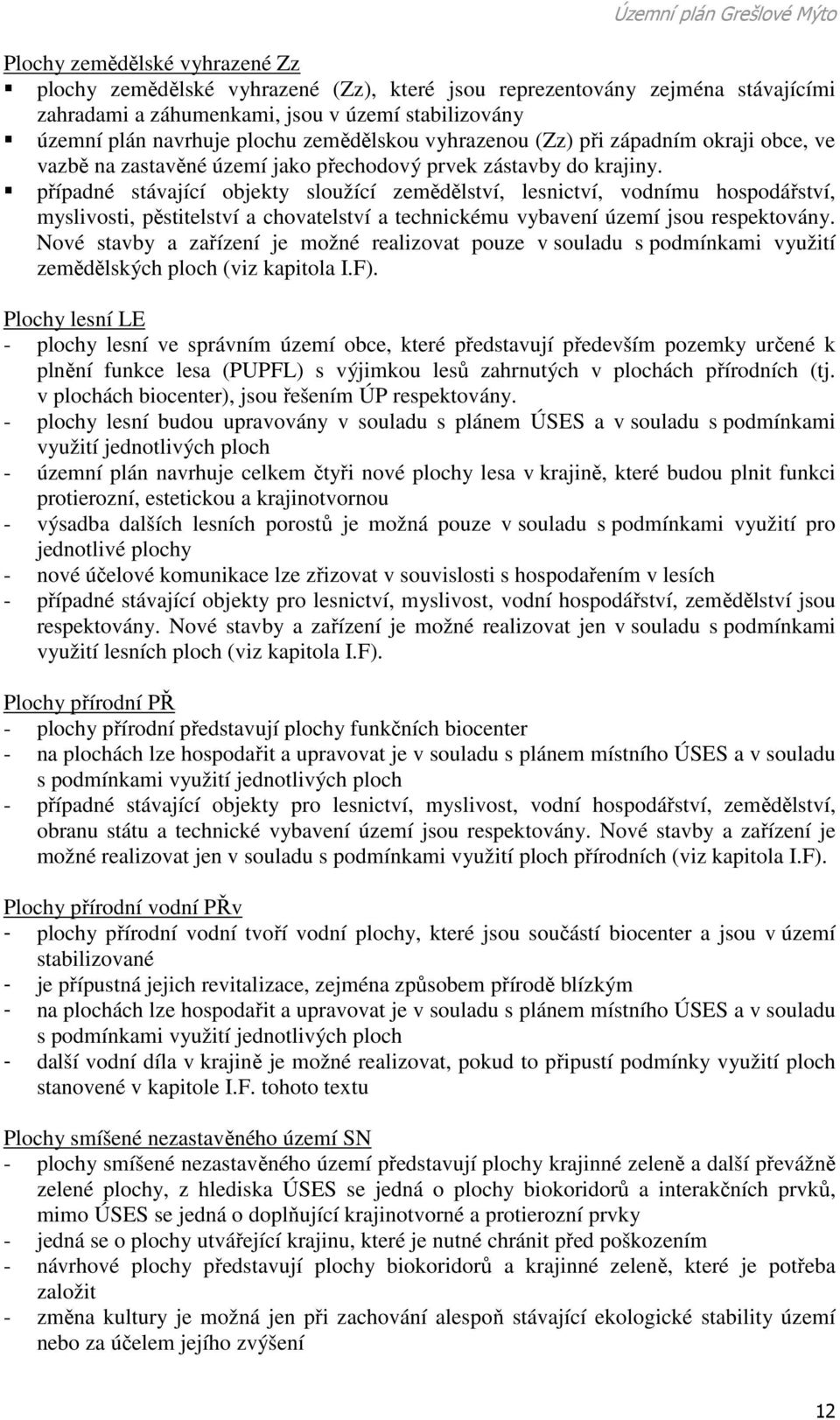 případné stávající objekty sloužící zemědělství, lesnictví, vodnímu hospodářství, myslivosti, pěstitelství a chovatelství a technickému vybavení území jsou respektovány.