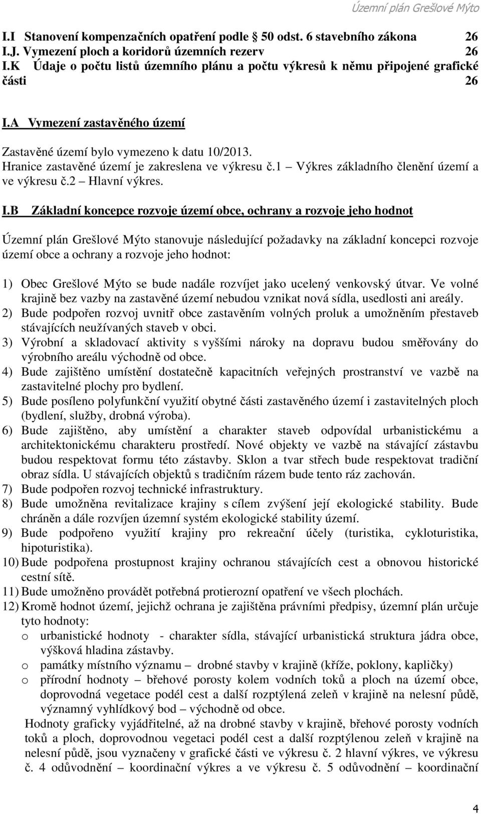 Hranice zastavěné území je zakreslena ve výkresu č.1 Výkres základního členění území a ve výkresu č.2 Hlavní výkres. I.