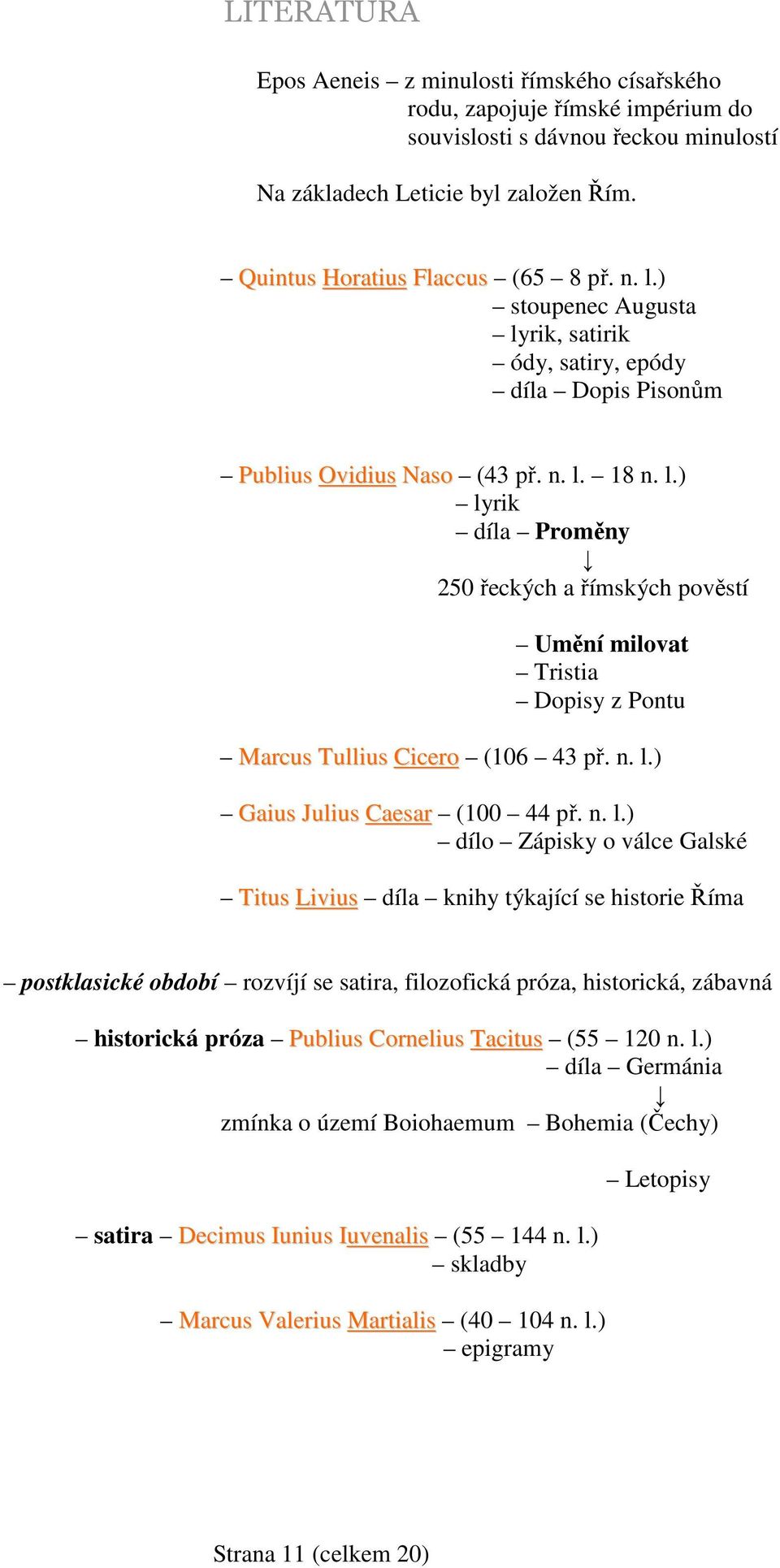 n. l.) Gaius Julius Caesar (100 44 př. n. l.) dílo Zápisky o válce Galské Titus Livius díla knihy týkající se historie Říma postklasické období rozvíjí se satira, filozofická próza, historická,