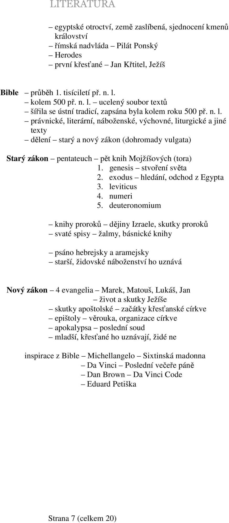 genesis stvoření světa 2. exodus hledání, odchod z Egypta 3. leviticus 4. numeri 5.