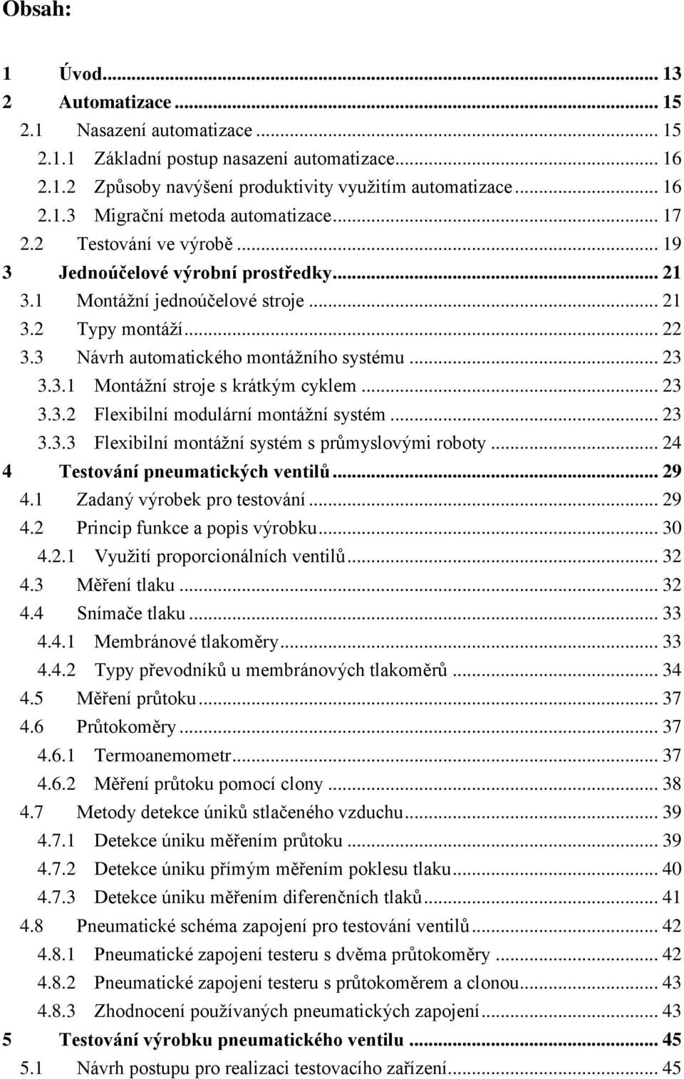 .. 23 3.3.2 Flexibilní modulární montážní systém... 23 3.3.3 Flexibilní montážní systém s průmyslovými roboty... 24 4 Testování pneumatických ventilů... 29 4.1 Zadaný výrobek pro testování... 29 4.2 Princip funkce a popis výrobku.