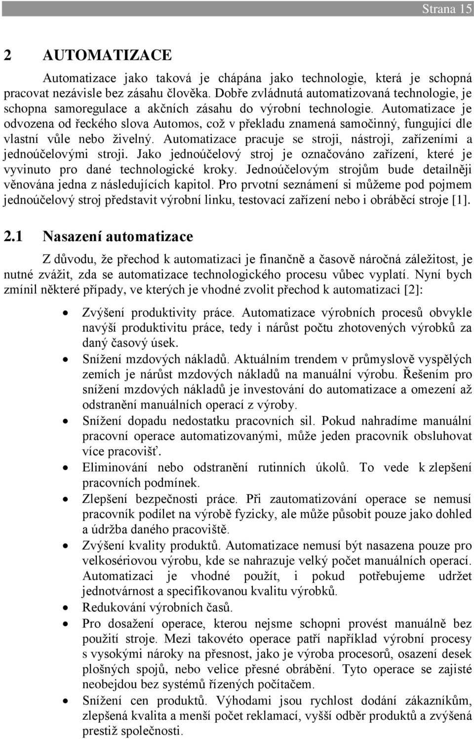 Automatizace je odvozena od řeckého slova Automos, což v překladu znamená samočinný, fungující dle vlastní vůle nebo živelný.