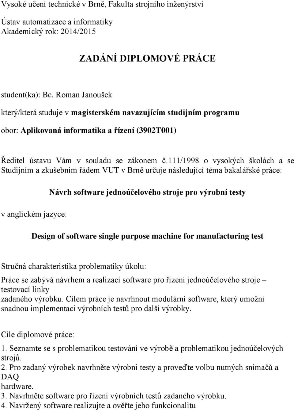 111/1998 o vysokých školách a se Studijním a zkušebním řádem VUT v Brně určuje následující téma bakalářské práce: v anglickém jazyce: Návrh software jednoúčelového stroje pro výrobní testy Design of