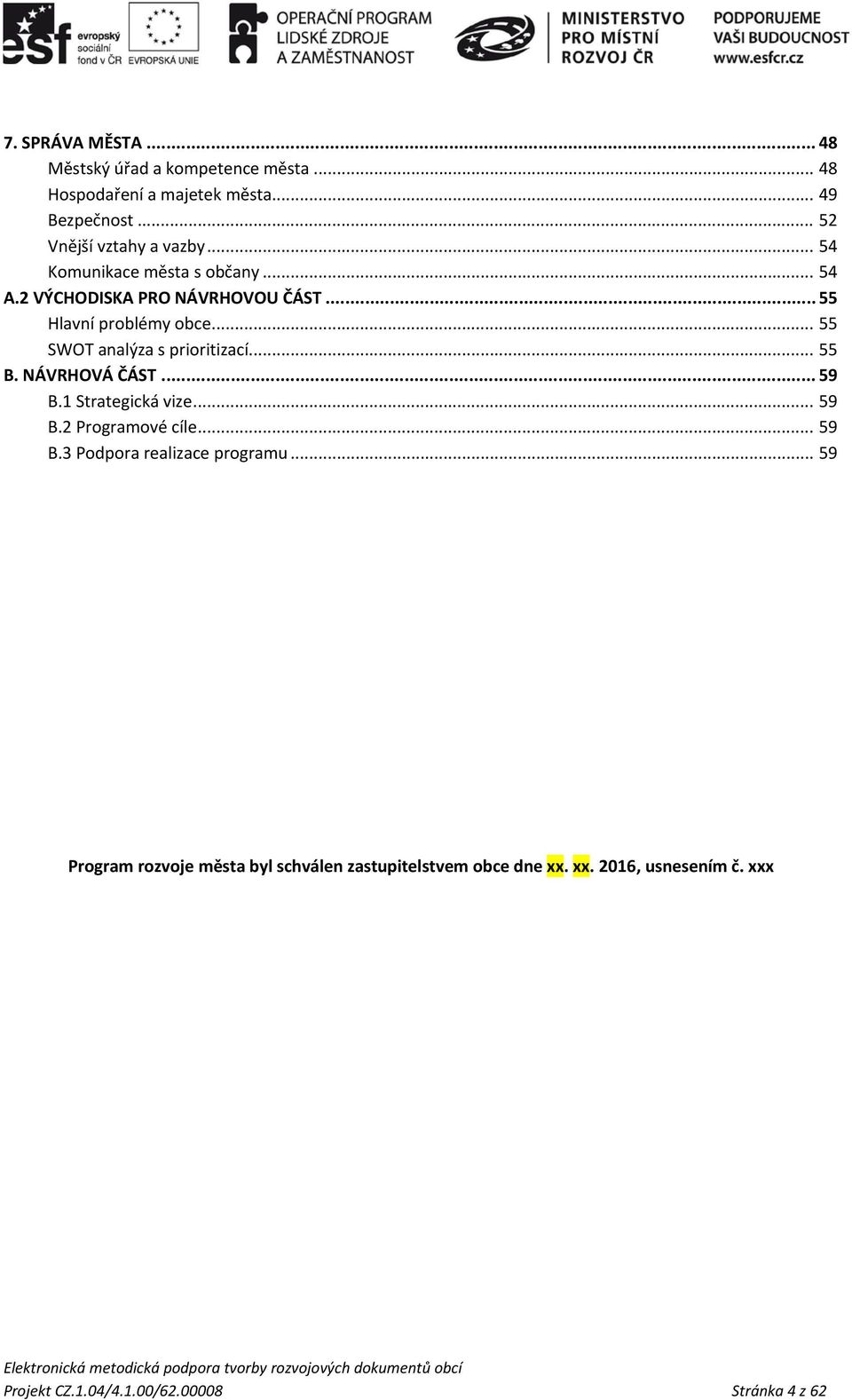 .. 55 B. NÁVRHOVÁ ČÁST... 59 B.1 Strategická vize... 59 B.2 Programové cíle... 59 B.3 Podpora realizace programu.