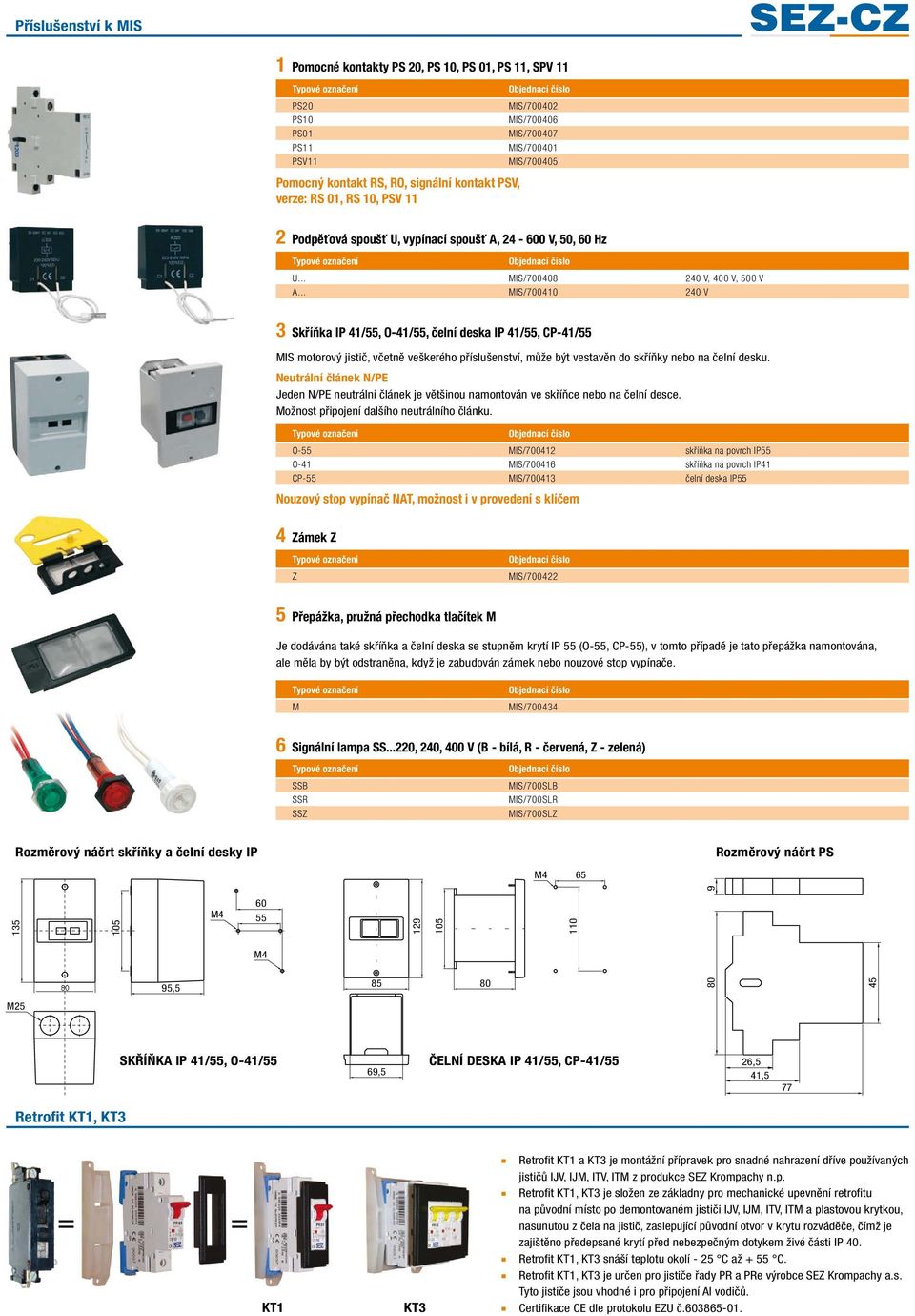 .. MIS/700410 240 V 3 Skříňka IP 41/55, O-41/55, čelní deska IP 41/55, CP-41/55 MIS motorový jistič, včetně veškerého příslušenství, může být vestavěn do skříňky nebo na čelní desku.