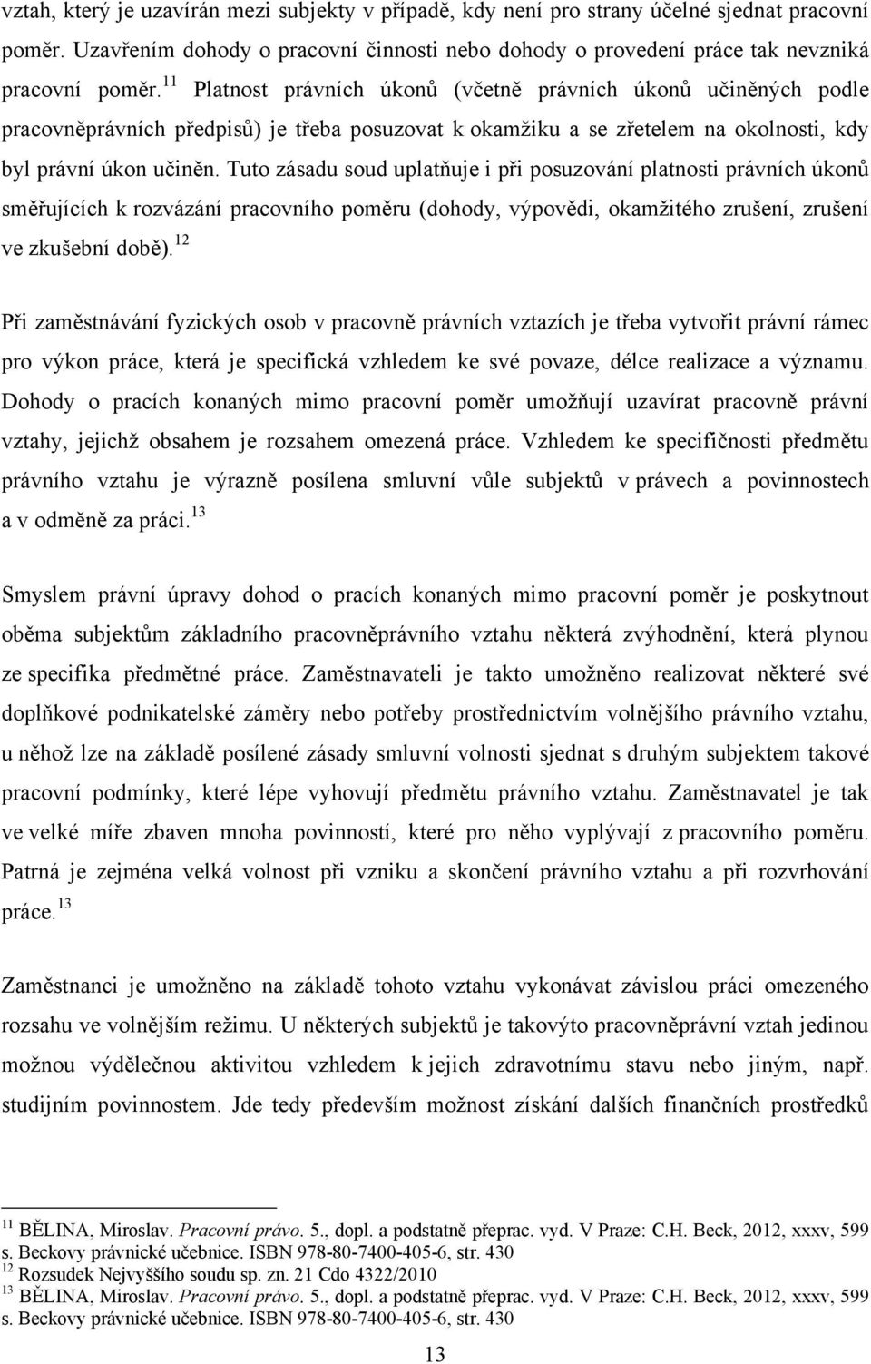 Tuto zásadu soud uplatňuje i při posuzování platnosti právních úkonŧ směřujících k rozvázání pracovního poměru (dohody, výpovědi, okamţitého zrušení, zrušení ve zkušební době).