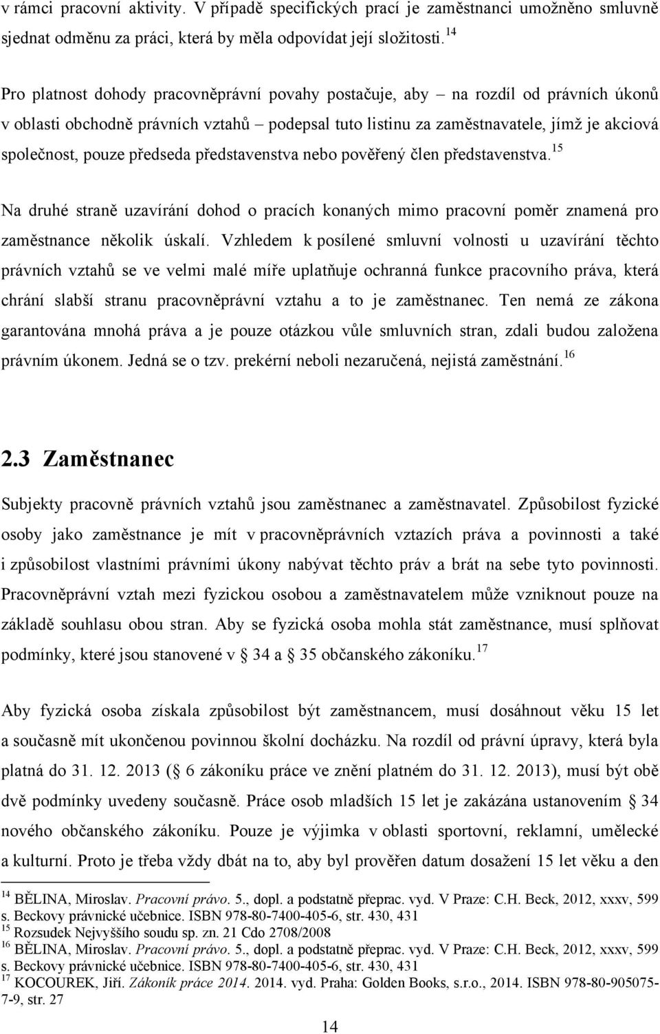 předseda představenstva nebo pověřený člen představenstva. 15 Na druhé straně uzavírání dohod o pracích konaných mimo pracovní poměr znamená pro zaměstnance několik úskalí.