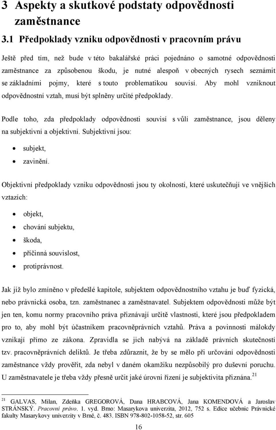 rysech seznámit se základními pojmy, které s touto problematikou souvisí. Aby mohl vzniknout odpovědnostní vztah, musí být splněny určité předpoklady.