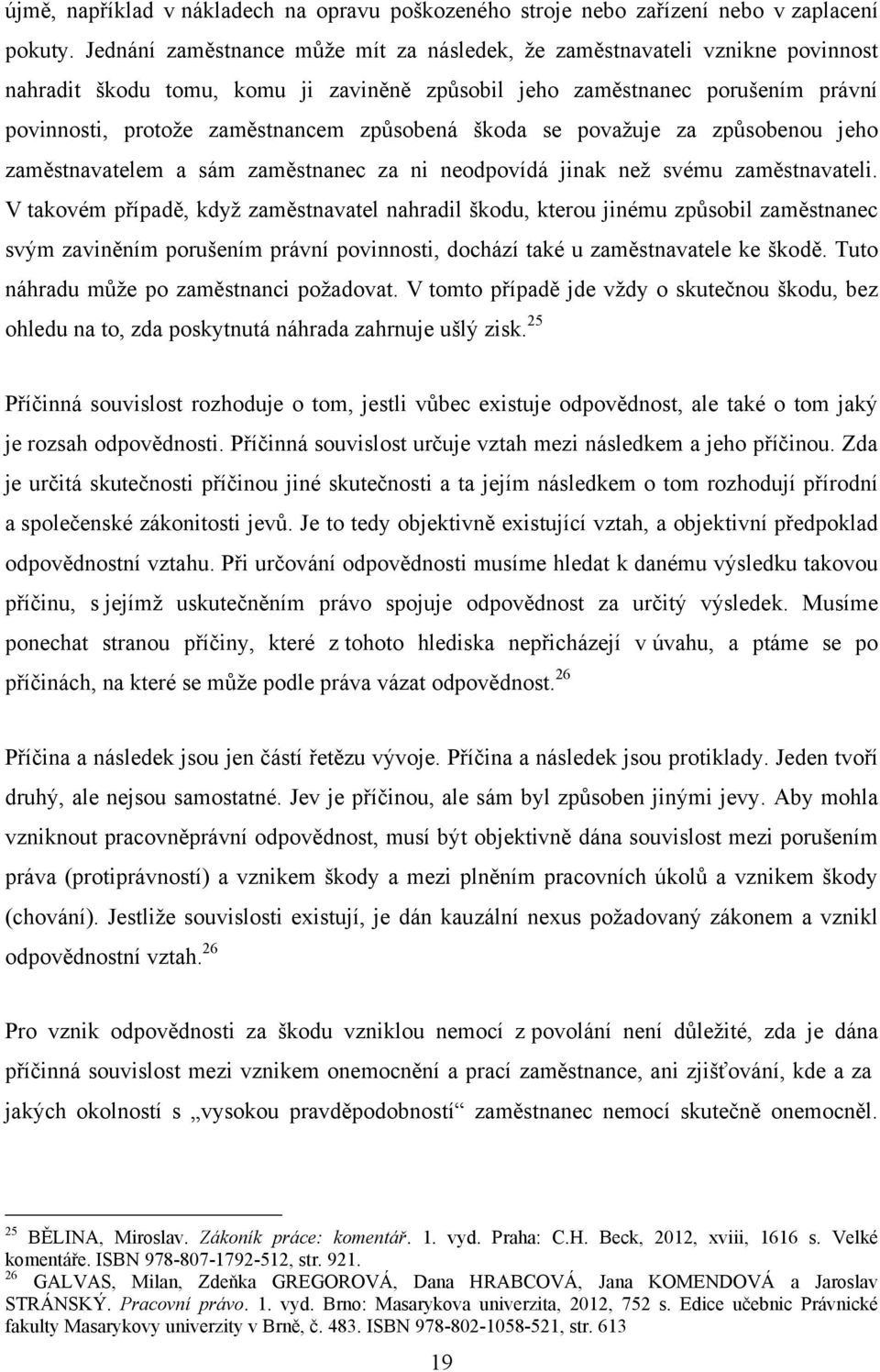 zpŧsobená škoda se povaţuje za zpŧsobenou jeho zaměstnavatelem a sám zaměstnanec za ni neodpovídá jinak neţ svému zaměstnavateli.