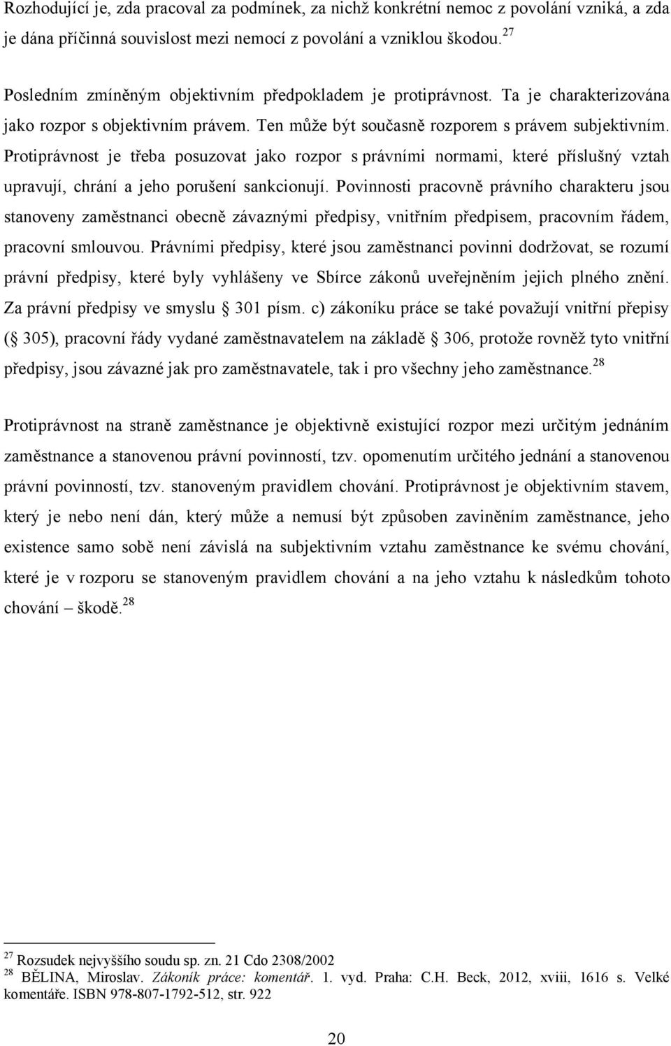 Protiprávnost je třeba posuzovat jako rozpor s právními normami, které příslušný vztah upravují, chrání a jeho porušení sankcionují.