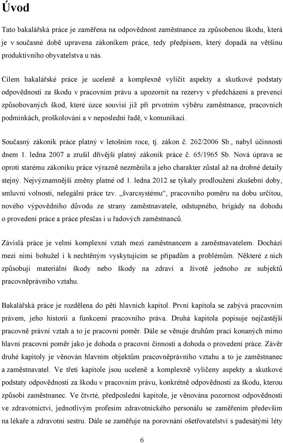 Cílem bakalářské práce je uceleně a komplexně vylíčit aspekty a skutkové podstaty odpovědnosti za škodu v pracovním právu a upozornit na rezervy v předcházení a prevenci zpŧsobovaných škod, které