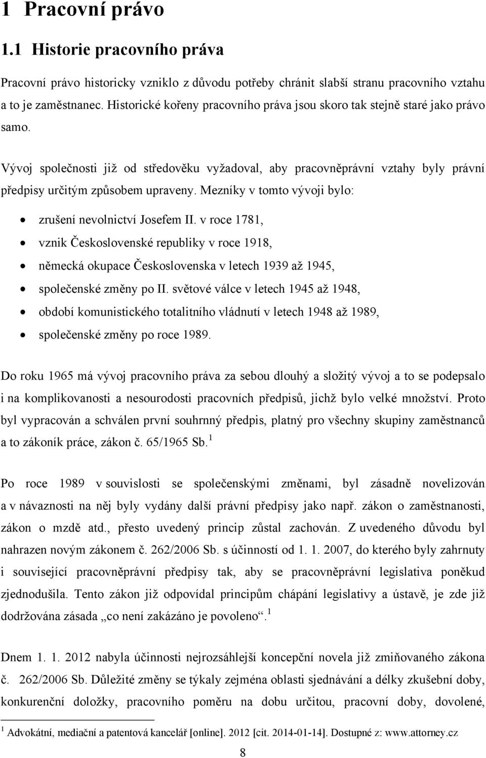 Mezníky v tomto vývoji bylo: zrušení nevolnictví Josefem II. v roce 1781, vznik Československé republiky v roce 1918, německá okupace Československa v letech 1939 aţ 1945, společenské změny po II.