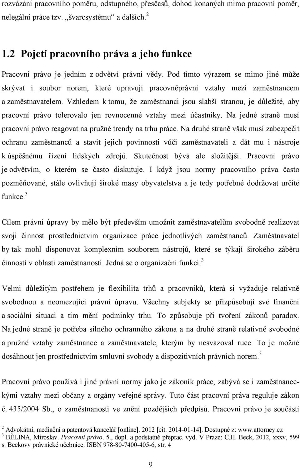 Pod tímto výrazem se mimo jiné mŧţe skrývat i soubor norem, které upravují pracovněprávní vztahy mezi zaměstnancem a zaměstnavatelem.